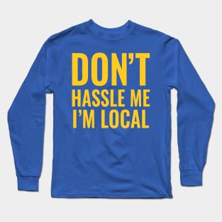 Don't Hassle Me I'm Local Long Sleeve T-Shirt